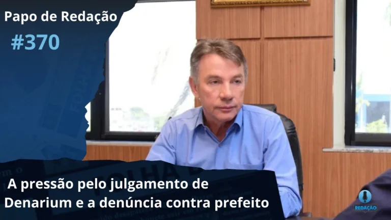 Papo de Redação: A pressão pelo julgamento de Denarium e a denúncia contra prefeito