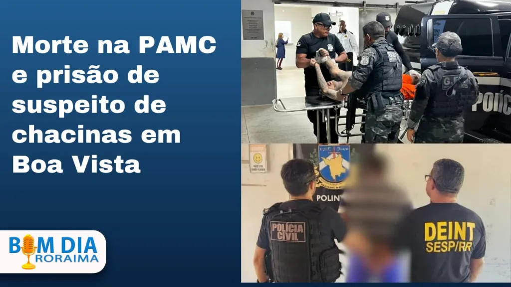 Morte na PAMC e prisão de suspeito de chacinas em Boa Vista