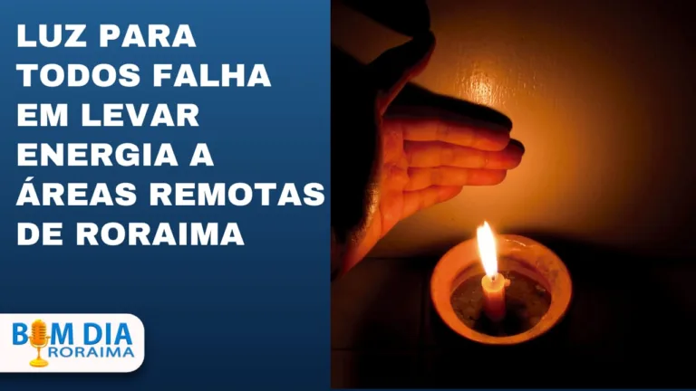 Roraima no escuro: Luz para Todos atinge apenas 2% da meta em áreas remotas