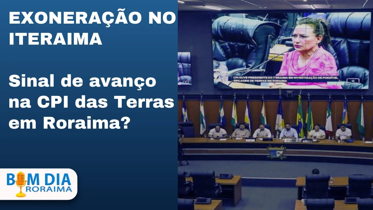 Exoneração no Iteraima: Sinal de avanço na CPI das Terras em Roraima?