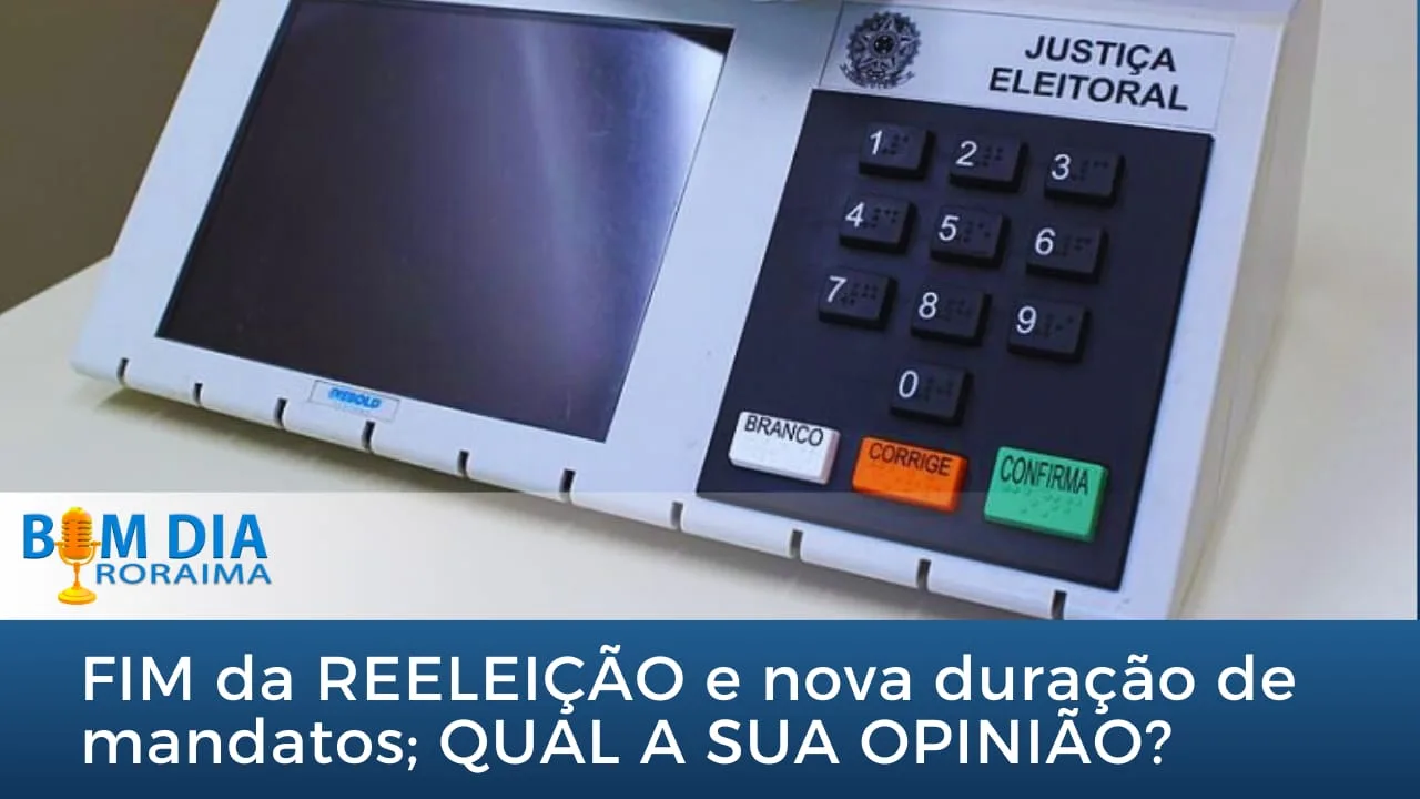 FIM da REELEIÇÃO e nova duração de mandatos; QUAL A SUA OPINIÃO?