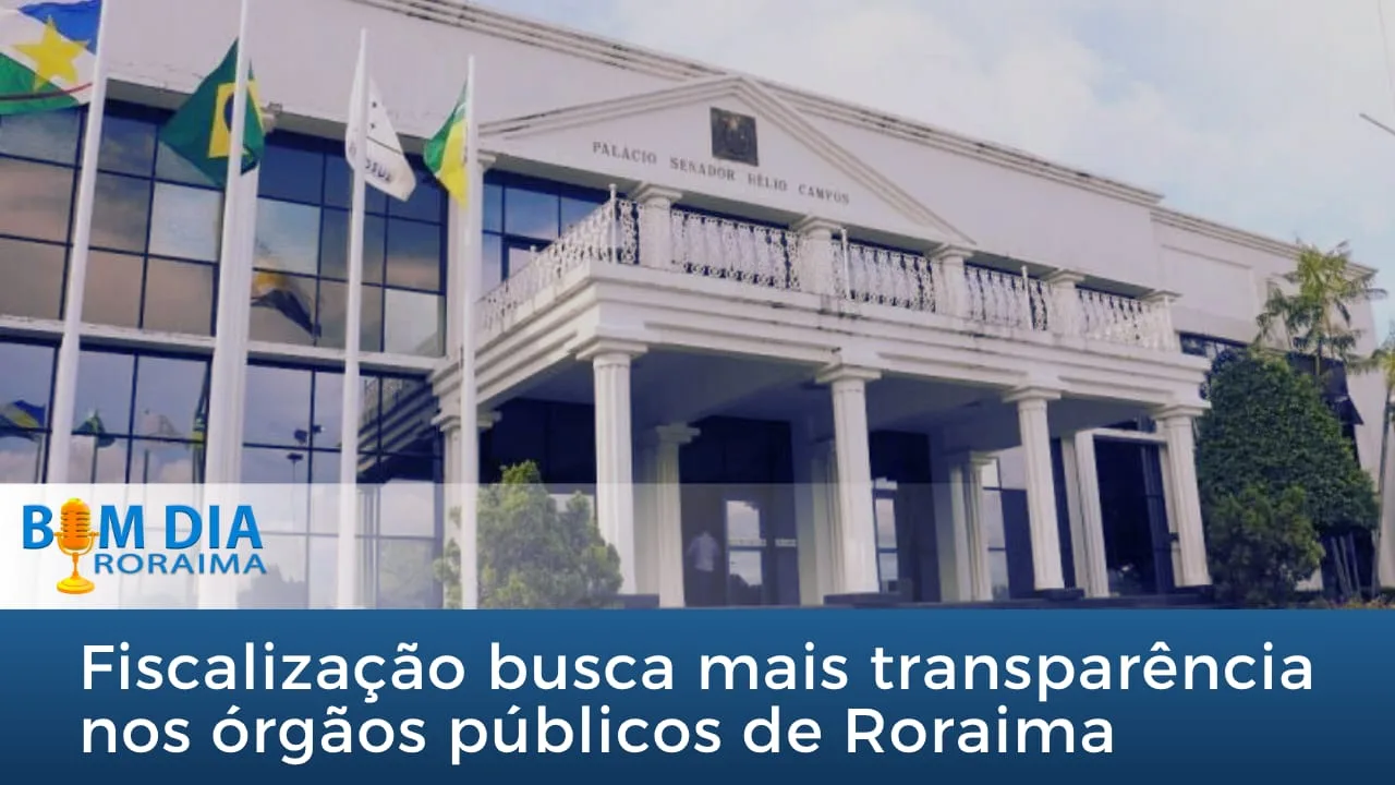 Fiscalização busca mais transparência nos órgãos públicos de Roraima