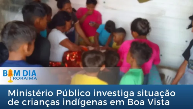 Ministério Público investiga situação de crianças indígenas em Boa Vista