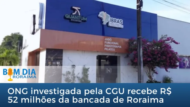 ONG investigada pela CGU recebe R$ 52 milhões em emendas da bancada de Roraima