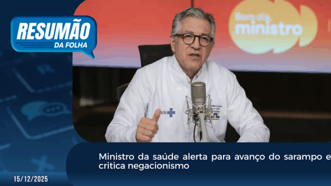 Resumão da Folha: Ministro da saúde alerta para avanço do sarampo e critica negacionismo